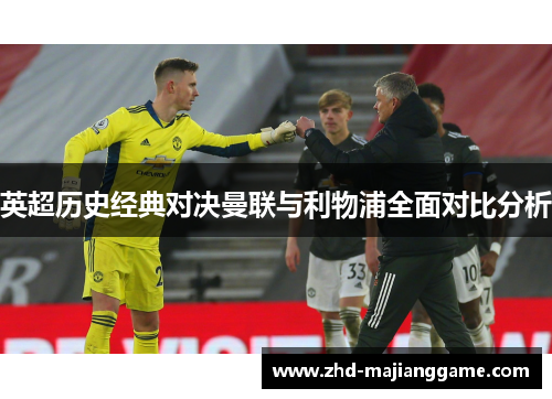 英超历史经典对决曼联与利物浦全面对比分析 英超历史经典对决曼联与利物浦全面对比分析