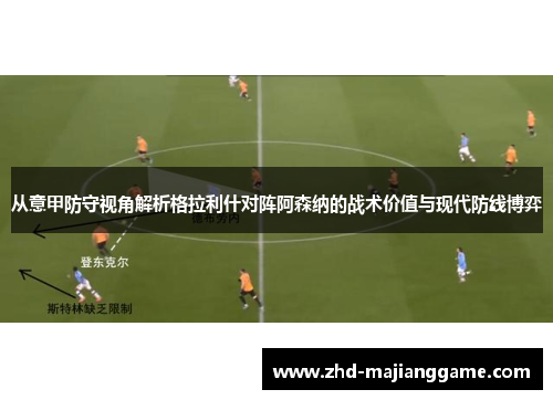 从意甲防守视角解析格拉利什对阵阿森纳的战术价值与现代防线博弈 从意甲防守视角解析格拉利什对阵阿森纳的战术价值与现代防线博弈