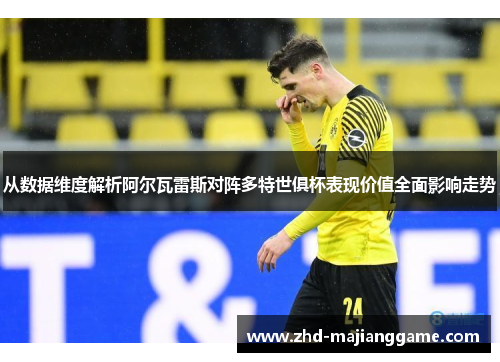从数据维度解析阿尔瓦雷斯对阵多特世俱杯表现价值全面影响走势