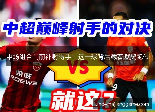 中场组合门前补射得手：这一球背后藏着默契跑位